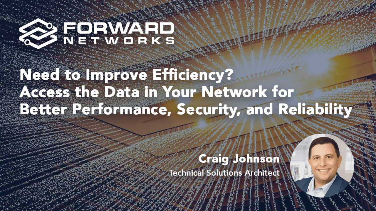 Need to Improve Efficiency? Access the Data in Your Network for Better Performance, Security, and Reliability