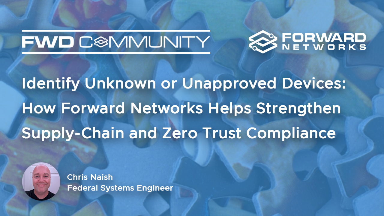 Identify Unknown or Unapproved Devices: How Forward Networks Helps Strengthen Supply-Chain and Zero Trust Compliance